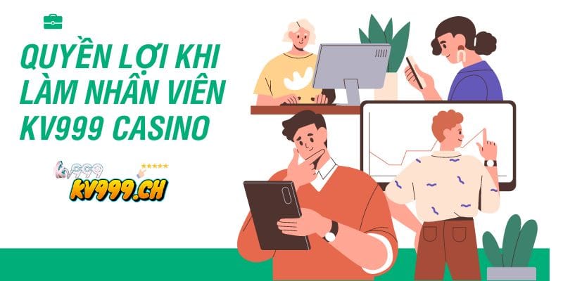 Những quyền lợi khi làm nhân viên KV999