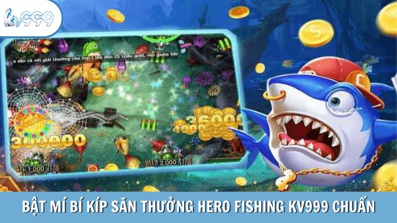 Bật mí bí kíp săn thưởng Hero Fishing KV999 chuẩn