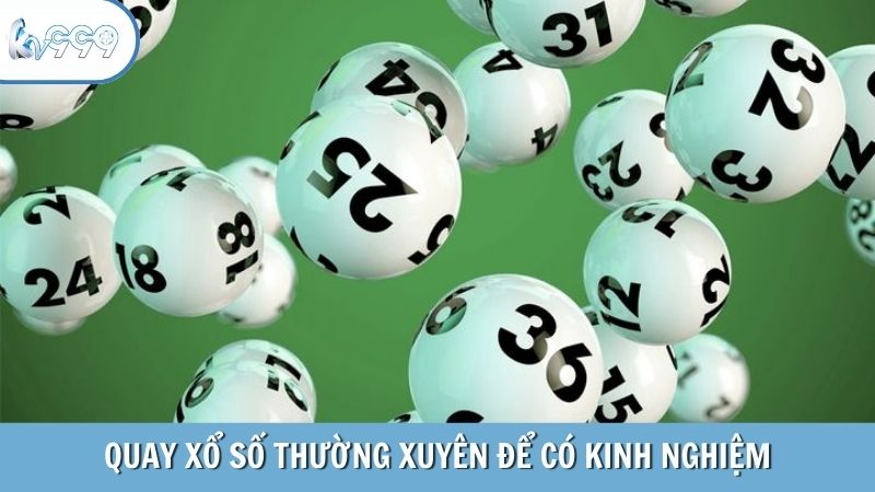 Quay xổ số thường xuyên để có kinh nghiệm