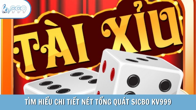 Tìm hiểu chi tiết nét tổng quát sicbo KV999