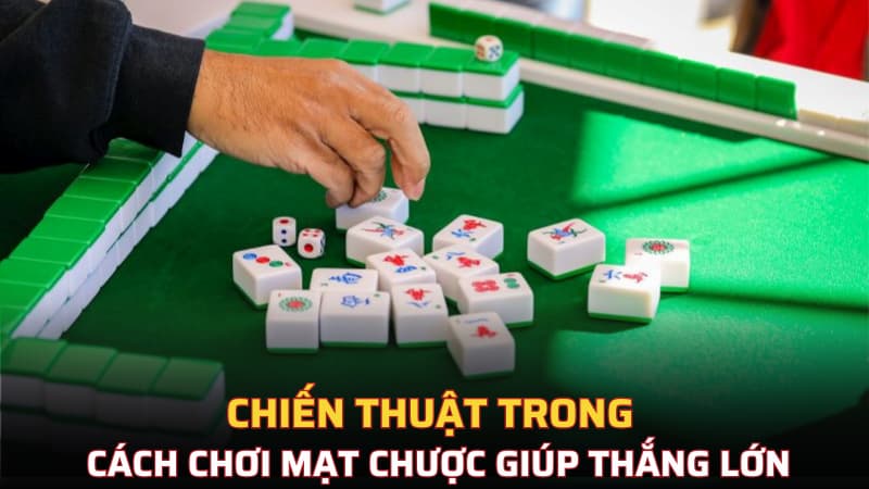 Chiến thuật trong cách chơi mạt chược giúp thắng lớn