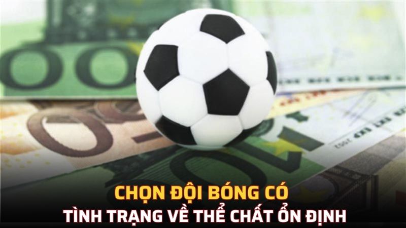 Chọn đội bóng có tình trạng về thể chất ổn định